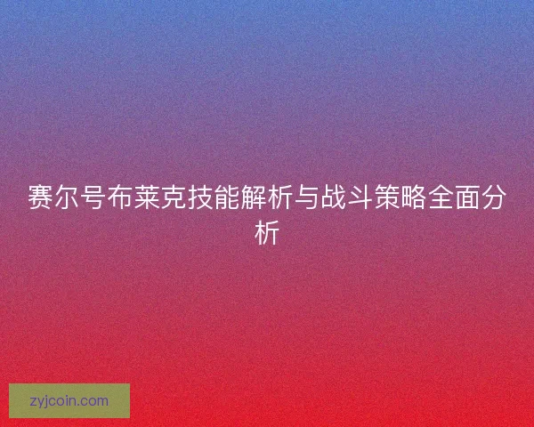 赛尔号布莱克技能解析与战斗策略全面分析 赛尔号布莱克技能解析与战斗策略全面分析